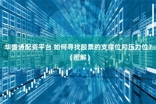 华盛通配资平台 如何寻找股票的支撑位和压力位？（图解）